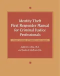 Identity Theft First Responder Manual for Criminal Justice Professionals: Law Enforcement, Fraud Investigators, Prosecutors, Judges