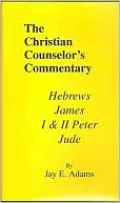 Christian Counselor's Commentary: Hebrews, James, I and II Peter and Jude, Vol. 5
