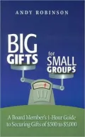 Big Gifts for Small Groups: A Board Member's 1-Hour Guide to Securing Gifts of $500 to $5,000