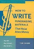 How to Write Fundraising Materials That Raise More Money The Art, the Science, the Secrets