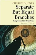 Separate but Equal Branches : Congress and the Presidency