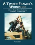 A Timber Framer's Workshop : Joinery & Design Essentials for Building Traditional Timber Frames