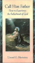 Call Him Father: How to Experience the Fatherhood of God