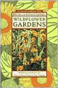 Wildflower Gardens: 60 Spectacular Plants and How to Grow Them in Your Garden