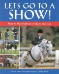 Let's Go to a Show! : How to Win Ribbons and Have Fun, Too