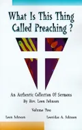 What Is This Thing Called Preaching?: An Authentic Collection of Sermons, Vol. 2