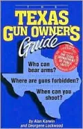 The Texas Gun Owner's Guide: Who Can Bear Arms? Where Are Guns Forbidden? When Can You Shoot to Kill?