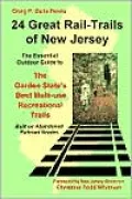 24 Great Rail-Trails of New Jersey: The Essential Outdoor Guide to the Garden State's Best Multi-Use Recreational Trails Built on Abandoned Railroad G