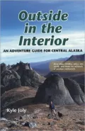 Outside in the Interior: An Adventure Guide for Central Alaska: More Than 50 Hikes, Bikes, Skis, Strolls and Floats for All Levels of Outdoor Enthusiasts