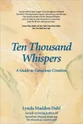 Ten Thousand Whispers: A Guide to Conscious Creation