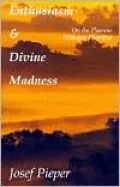Enthusiasm and Divine Madness: On the Platonic Dialogue Phaedrus