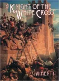 A Knight of the White Cross: A Tale of the Siege of Rhodes