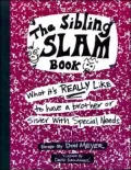 The Sibling Slam Book: What It's Really Like to Have a Brother or Sister with Special Needs