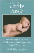 Gifts : Mothers Reflect on How Children With Down Syndrome Enrich Their Lives