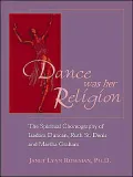 Dance Was Her Religion The Spiritual Choreography of Isadora Duncan, Ruth St. Denis and Mart...
