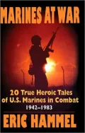 Marines At War: 20 True, Heroic Tales of U.S. Marines in Combat, 1942–1983