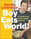 Boy Eats World!: A Private Chef Cooks Simple Gourmet