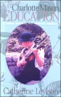 More Charlotte Mason Education: A Home Schooling How-To Manual