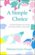 A Simple Choice: A Practical Guide for Saving Your Time, Money and Sanity