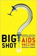 Big Shot: Passion, Politics, and the Struggle for an AIDS Vaccine