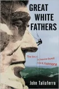 Great White Fathers : The True Story of Gutzon Borglum and His Obsessive Quest to Create Mt. Rushmore National Monument