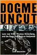 Dogme Uncut: Lars von Trier, Rhomas Vinterberg, and the Gang that Took On Hollywood