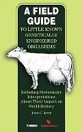 Field Guide to Little Known Genetically Engineered Organisms Including Revisionary Interpret...