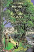 Shamanic Secrets for Spiritual Mastery