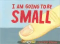 I Am Going to Be Small