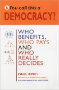 You Call This a Democracy?: Who Benefits, Who Pays, and Who Really Decides?