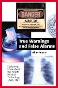 True Warnings and False Alarms Evaluating Fears About the Health Risks of Technology, 1948-1971