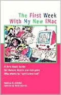 First Week with My New IMac: A Very Basic Guide for Mature Adults and Everyone Who Wants to Get Connected