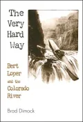Very Hard Way: Bert Loper and the Colorado River