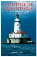 Lighthouse Adventures: Heroes Haunts and Havoc on the Great Lakes