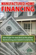 Manufactured Home Financing: How to Get the Best Deal on the Planet for Financing Your Manufactured Home