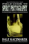 Field Guide to Spirit Photography: The Essential Guide to Cameras in Ghost Research