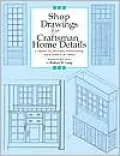 Shop Drawings for Craftsman Interiors: Cabinets, Moldings and Built-INS for Every Room in the Home