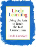 Lively Learning: Using the Arts to Teach the K-8 Curriculum