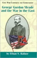 George Gordon Meade and the War in the East (Civil War Campaigns and Commanders Series)