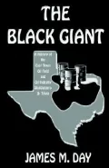 Black Giant A History of the East Texas Oil Field and Oil Industry Skulduggery & Trivia