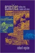 Ecocities : Building Cities in Balance with Nature