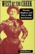 West of the Creek: Murder, Mayhem, and Vice in Old San Antonio