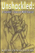 Unshackled : A Survivor's Story of Mind Control