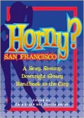 Horny? San Francisco: A Sexy, Steamy, Downright Sleazy Handbook to the City
