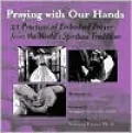 Praying with Our Hands: 21 Practices of Embodied Prayer from the World's Spiritual Traditions