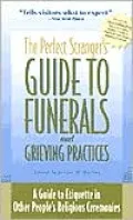 The Perfect Stranger's Guide to Funerals and Grieving Practices: A Guide to Etiquette in Other People's Religious Ceremonies