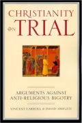 Christianity on Trial: Arguments Against Anti-Religious Bigotry