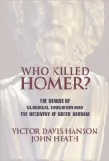Who Killed Homer?: The Demise of Classical Education and the Recovery of Greek Wisdom