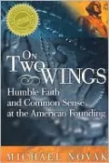 On Two Wings: Humble Faith and Common Sense at the American Founding
