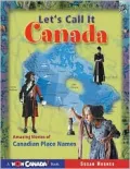 Let's Call It Canada: Amazing Stories of Canadian Place Names